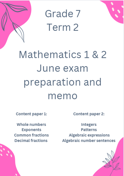 Grade 7 Term 2 Mathematics 1 & 2 June exam preparation (Two papers!)