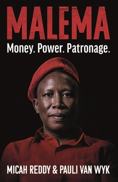 Malema - Money. Power. Patronage. By Micah Reddy & Pauli van Wyk