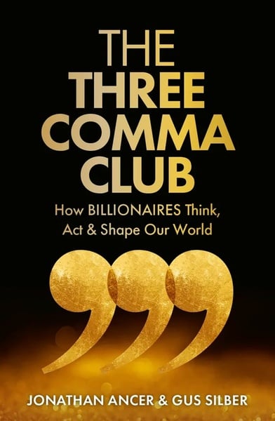THE THREE COMMA CLUB. How billionaires think, act & shape our world.